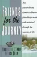 Friends for the journey : two extraordinary women celebrate friendships made and sustained through the seasons of life  Cover Image