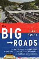 The big roads : the untold story of the engineers, visionaries, and trailblazers who created the American superhighways  Cover Image