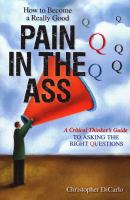 How to become a really good pain in the ass : a critical thinker's guide to asking the right questions  Cover Image