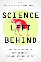 Science left behind : feel-good fallacies and the rise of the anti-scientific left  Cover Image