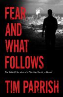 Fear and what follows : the violent education of a Christian racist : a memoir  Cover Image