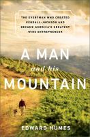 A man and his mountain : the everyman who created Kendall-Jackson and became America's greatest wine entrepreneur  Cover Image