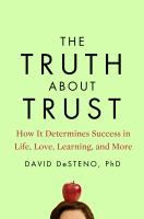 The truth about trust : how it determines success in life, love, learning, and more  Cover Image