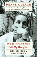 Things I should have told my daughter : lies, lessons  love affairs  Cover Image