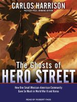 The ghosts of Hero Street how one small Mexican-American community gave so much in World War II and Korea  Cover Image