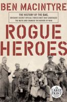 Rogue heroes : the history of the SAS, Britain's secret special forces unit that sabotaged the Nazis and changed the nature of war  Cover Image
