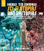 How to draw sci-fi utopias and dystopias : create the futuristic humans, aliens, robots, vehicles, and cities of your dreams and nightmares  Cover Image