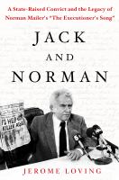 Jack and Norman : a state-raised convict and the legacy of Norman Mailer's "The Executioner's Song"  Cover Image