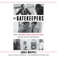 The gatekeepers : how the White House Chiefs of Staff define every presidency  Cover Image