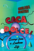 Caca dolce : essays from a lowbrow life  Cover Image