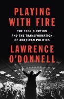 Playing with fire : the 1968 election and the transformation of American politics  Cover Image