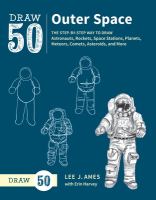 Draw 50 outer space : the step-by-step way to draw astronauts, rockets, space stations, planets, meteors, comets, asteroids, and more  Cover Image