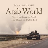 Making the Arab world : Nasser, Qutb, and the clash that shaped the Middle East  Cover Image