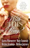 With this ring? : a novella collection of proposals gone awry Cover Image