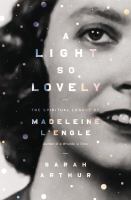 A light so lovely : the spiritual legacy of Madeleine L'Engle, author of A Wrinkle in Time  Cover Image