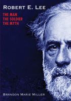 Robert E. Lee : the man, the soldier, the myth  Cover Image