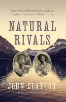 Natural rivals : John Muir, Gifford Pinchot, and the creation of America's public lands  Cover Image