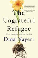 The ungrateful refugee : what immigrants never tell you  Cover Image
