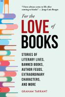 For the love of books : stories of literary lives, banned books, author feuds, extraordinary characters, and more  Cover Image