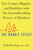 The rabbit effect : live longer, happier, and healthier with the groundbreaking science of kindness  Cover Image