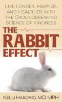 The rabbit effect : live longer, happier, and healthier with the groundbreaking science of kindness  Cover Image