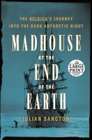 Madhouse at the end of the Earth : the Belgica's journey into the dark Antarctic night  Cover Image