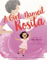 A girl named Rosita : the story of Rita Moreno : actor, singer, dancer, trailblazer!  Cover Image