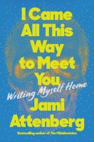 I came all this way to meet you : writing myself home  Cover Image
