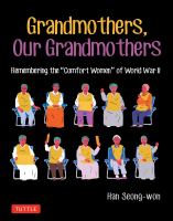 Grandmothers, our grandmothers : remembering the "comfort women" of World War II  Cover Image