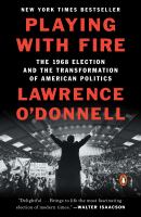 Playing with fire The 1968 election and the transformation of american politics. Cover Image