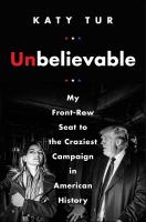 Unbelievable My front-row seat to the craziest campaign in american history. Cover Image