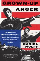 Grown-up anger The connected mysteries of bob dylan, woody guthrie, and the calumet massacre of 1913. Cover Image