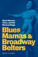 Blues mamas & Broadway belters : Black women, voice, and the musical stage  Cover Image