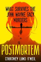 Postmortem : what survives the John Wayne Gacy murders  Cover Image
