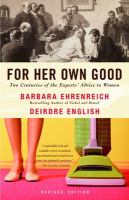 For her own good : two centuries of the experts' advice to women  Cover Image