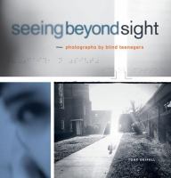 Seeing beyond sight : photographs by blind teenagers  Cover Image