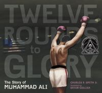 Twelve rounds to glory : the story of Muhammad Ali  Cover Image