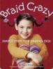 Go to record Braid crazy : simple steps for daring 'dos