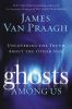 Go to record Ghosts among us : uncovering the truth about the other side