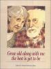 Go to record Grow old along with me--the best is yet to be