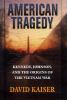 Go to record American tragedy : Kennedy, Johnson, and the origins of th...