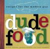 Go to record Dude food : recipes for the modern guy