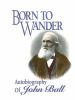Go to record Born to wander : autobiography of John Ball, 1794-1884