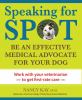 Go to record Speaking for spot : be the advocate your dog needs for a h...