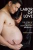 Go to record Labor of love : the story of one man's extraordinary pregn...