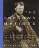 Go to record The unknown Matisse : a life of Henri Matisse : the early ...