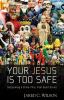 Go to record Your Jesus is too safe : outgrowing a drive-thru, feel-goo...