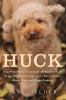 Go to record Huck : the remarkable true story of what one lost puppy ta...