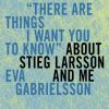 Go to record "There are things I want you to know" about Stieg Larsson ...