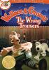 Go to record Wallace & Gromit. The wrong trousers